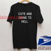 Cute and going to hell T shirt