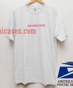 Girls make history T shirt