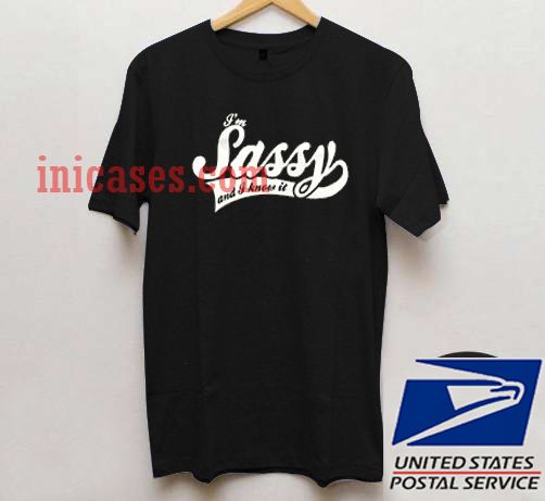 Im Sassy and i know it T shirt