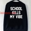 School Kills My Vibe Sweatshirt for Men And Women