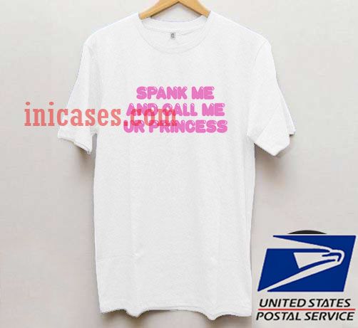Spank Me And Call Me Ur Princess T shirt Spank Me And Call Me Ur Princess T shirt