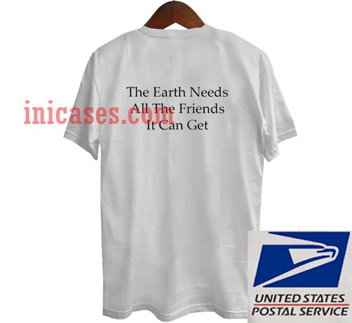The Earth Needs T shirt