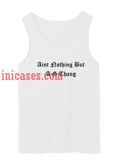 Aint nothing but a g thang tank top unisex