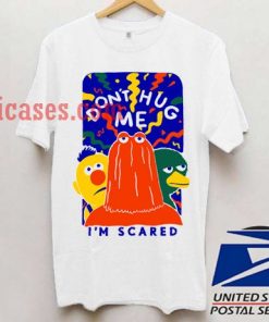 Don't Hug Me I'm Scared T shirt