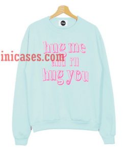 Hug me and i'll hug you Sweatshirt for Men And Women