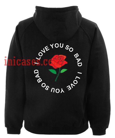 I love you so bad rose Hoodie pullover I love you so bad rose Hoodie pullover