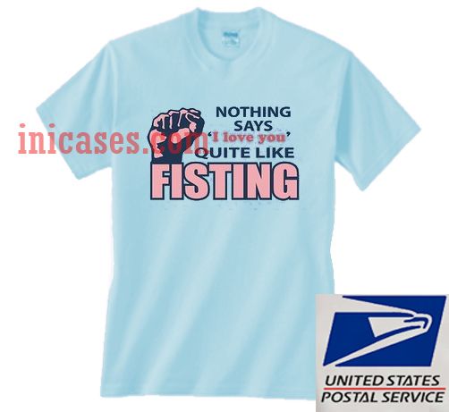 Nothing says I love you quite like Fisting T shirt