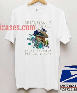 She's Beauty She's Grace Probably Eat Your Face T shirt