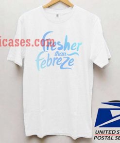 fresher than febreze T shirt