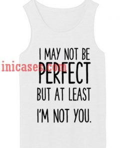 I May Not Be Perfect tank top unisex