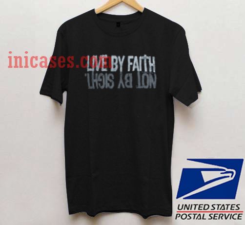 Live By Faith Not By Sight T shirt Live By Faith Not By Sight T shirt