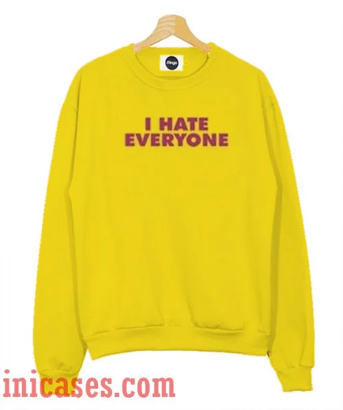 I hate everyone Sweatshirt Men And Women