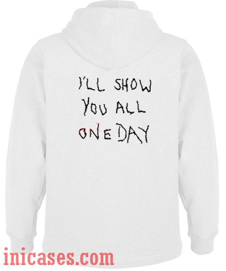 I'll Show You All One Day Hoodie pullover I'll Show You All One Day Hoodie pullover