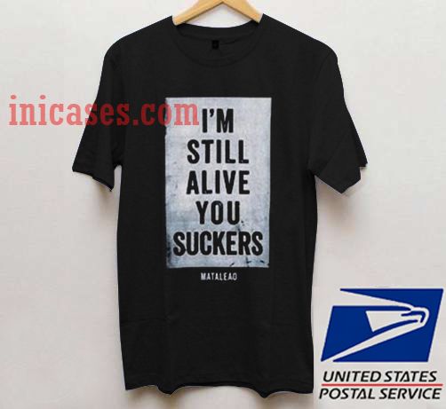 I'm Still Alive You Suckers T shirt I'm Still Alive You Suckers T shirt