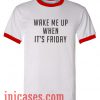 wake me up when it's friday ringer t shirt