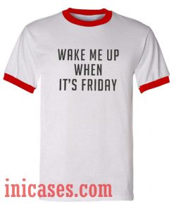 wake me up when it's friday ringer t shirt