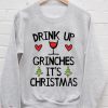 Drink Up Grinches It's Christmas Sweatshirt Men And Women