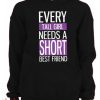 Every Tall Girl Needs A Short Best Friend Hoodie pullover