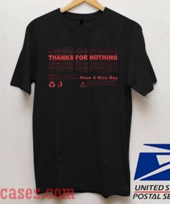 Thanks For Nothing Have A Nice Day T shirt