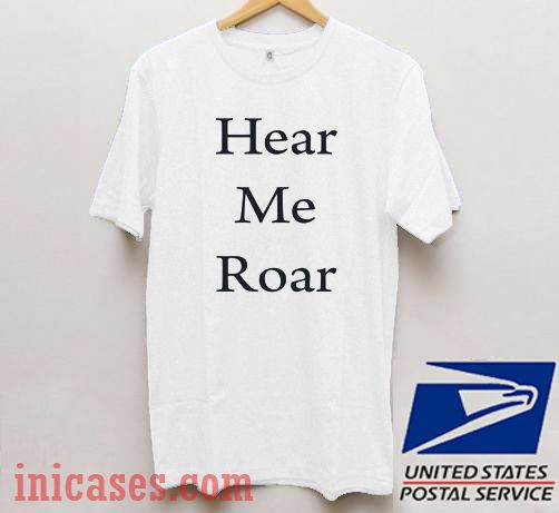 Hear Me Roar T shirt
