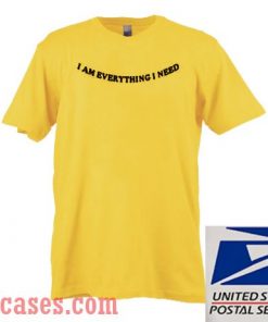 I am Everything I Need T shirt