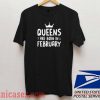 Queens Are Born In February T shirt