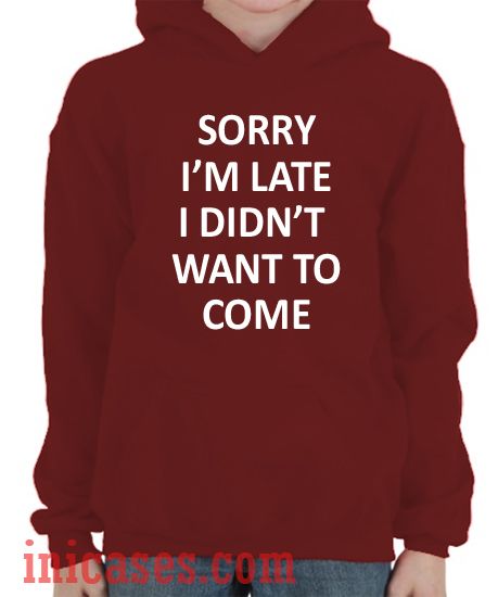 Sorry I M Late I Didn T Want To Come Red Hoodie Pullover