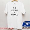 The Future Is Female White T shirt