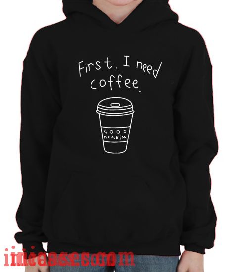 First I Need Coffee Hoodie pullover
