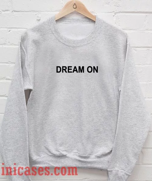 Dream On Sweatshirt Men And Women
