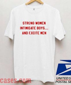 Strong Women Intimidate Boys And Excite Men T shirt