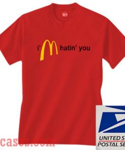 I’m Hatin’ You T shirt