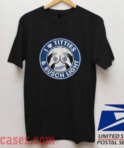 I love Titties and Busch Light T shirt