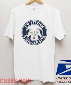 I love Titties and Miller Lite T shirt