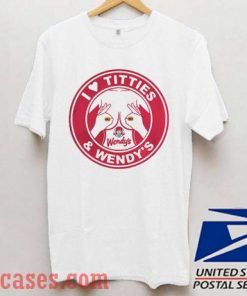 I love Titties and Wendy’s T shirt