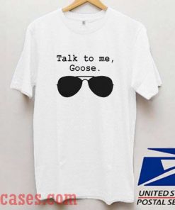 Talk To Me Goose T shirt