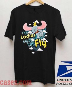 The Ladies Think I'm Fly Dumbo T shirt