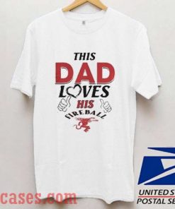 This Dad Love his Fireball T shirt