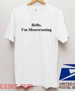 Hello I'm Menstruating T shirt