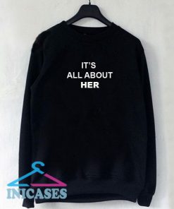 It's All About Her Sweatshirt Men And Women