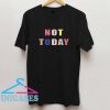 Not Today Rainbow T shirt