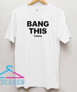 Bang this twins T Shirt