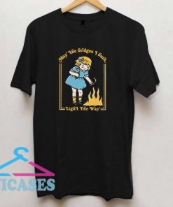 (Little Girl) May the bridges I burn light the way T shirt