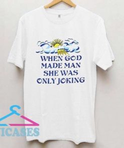 When God Made Man She Was Only Joking Unisex adult T shirt