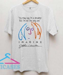 you may say I’m a dreamer but I’m not the only one T Shirt