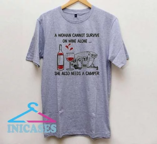 A woman cannot survive on wine alone She also needs a camper T shirt