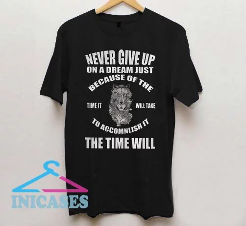 Never Give Up On A Dream Just Because Of The Time Will T Shirt