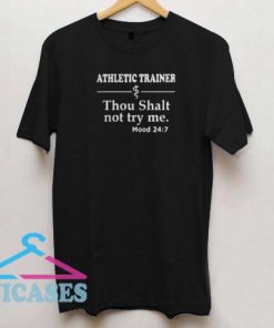 Athletic Trainer Thou Shalt not try me Mood 24:7 T shirt