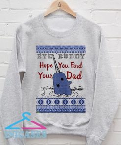 Bye Buddy Hope You Find Your Dad Ugly Christmas Sweatshirt Men And Women