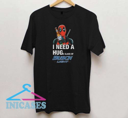 Deadpool I need a huge glass off Busch Light T shirt Deadpool I need a huge glass off Busch Light T shirt